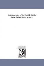 Autobiography of An English Soldier in the United States Army ...