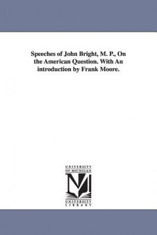 Speeches of John Bright, M. P., On the American Question. With An introduction by Frank Moore.
