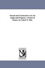 Sacred and Constructive Art; Its Origin and Progress. a Series of Essays. by Calvin N. Otis.