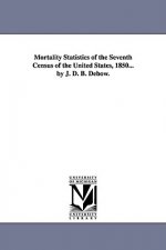 Mortality Statistics of the Seventh Census of the United States, 1850... by J. D. B. Debow.