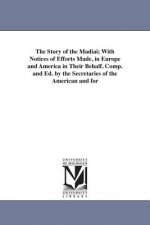 Story of the Madiai; With Notices of Efforts Made, in Europe and America in Their Behalf. Comp. and Ed. by the Secretaries of the American and for