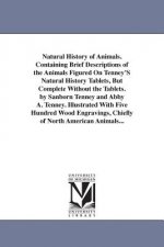 Natural History of Animals. Containing Brief Descriptions of the Animals Figured On Tenney'S Natural History Tablets, But Complete Without the Tablets