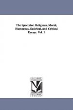 Spectator. Religious, Moral, Humorous, Satirical, and Critical Essays. Vol. 1