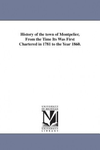 History of the town of Montpelier, From the Time Its Was First Chartered in 1781 to the Year 1860.