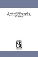 Friends and Neighbours; or, Two Ways of Living in the World. Ed. by T. S. Arthur.