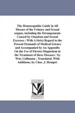 Homoeopathic Guide in All Disease of the Urinary and Sexual organs, including the Derangements Caused by Onanism and Sexual Excesses