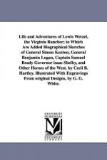 Life and Adventures of Lewis Wetzel, the Virginia Rancher; to Which Are Added Biographical Sketches of General Simon Kenton, General Benjamin Logan, C