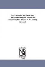 National Cook Book. by a Lady of Philadelphia. a Practical Housewife; And Author of the Family Save-All.