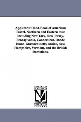 Appletons' Hand-Book of American Travel. Northern and Eastern tour. including New York, New Jersey, Pennsylvania, Connecticut, Rhode island, Massachus