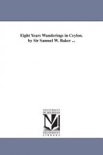 Eight Years Wanderings in Ceylon. by Sir Samuel W. Baker ...