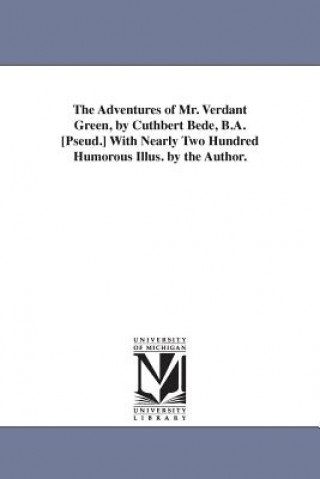 Adventures of Mr. Verdant Green, by Cuthbert Bede, B.A. [Pseud.] With Nearly Two Hundred Humorous Illus. by the Author.