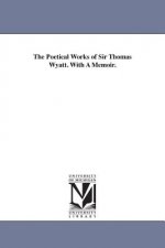 Poetical Works of Sir Thomas Wyatt. With A Memoir.