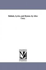 Ballads, Lyrics, and Hymns. by Alice Cary.