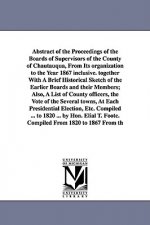 Abstract of the Proceedings of the Boards of Supervisors of the County of Chautauqua, From Its organization to the Year 1867 inclusive. together With