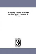 Principal Forms of the Skeleton and of the Teeth. by Professor R. Owen ...