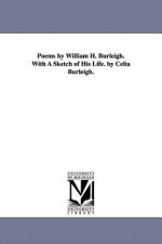 Poems by William H. Burleigh. With A Sketch of His Life. by Celia Burleigh.