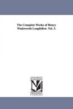 Complete Works of Henry Wadsworth Longfellow. Vol. 3.