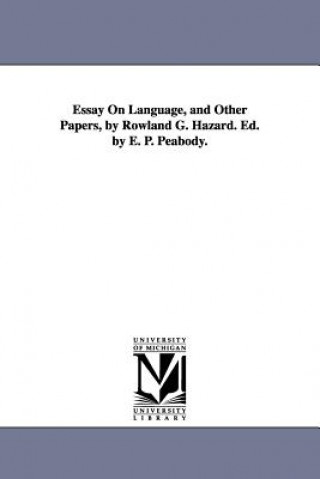 Essay On Language, and Other Papers, by Rowland G. Hazard. Ed. by E. P. Peabody.