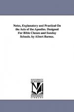 Notes, Explanatory and Practical On the Acts of the Apostles. Designed For Bible Classes and Sunday Schools. by Albert Barnes.