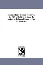 Representative Women; From Eve, the Wife of the First, to Mary, the Mother of the Second Adam, by Geo. C. Baldwin ...