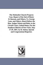 Methodist Church Property Case. Report of the Suit of Henry B. BASCOM, and Others, vs. George Lane, and Others, Heard Before the Hon. Judges Nelso