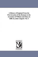 History of England From the First invasion of the Romans to the Accession of William and Mary in 1688. by John Lingard. Vol. 5