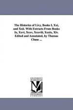 Histories of Livy, Books I, Xxi, and Xxii. With Extracts From Books Ix, Xxvi, Xxxv, Xxxviii, Xxxix, Xlv. Edited and Annotated, by Thomas Chase ...