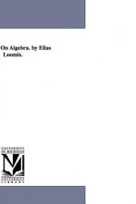 Treatise On Algebra. by Elias Loomis.