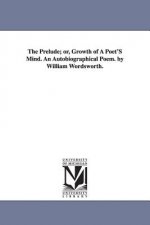 Prelude; or, Growth of A Poet'S Mind. An Autobiographical Poem. by William Wordsworth.