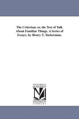 Criterion; or, the Test of Talk About Familiar Things. A Series of Essays. by Henry T. Tuckerman.