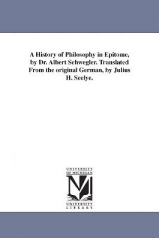 History of Philosophy in Epitome, by Dr. Albert Schwegler. Translated From the original German, by Julius H. Seelye.