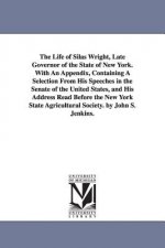 Life of Silas Wright, Late Governor of the State of New York. With An Appendix, Containing A Selection From His Speeches in the Senate of the United S