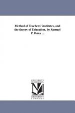 Method of Teachers' institutes, and the theory of Education. by Samuel P. Bates ...