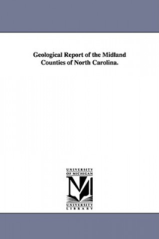 Geological Report of the Midland Counties of North Carolina.