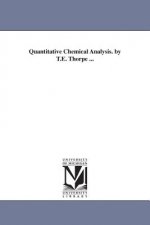 Quantitative Chemical Analysis. by T.E. Thorpe ...