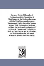 Lectures On the Philosophy of Arithmetic and the Adaptation of That Science to the Business Purposes of Life
