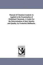 Manual of Chemical Analysis As Applied to the Examination of Medicinal Chemicals. A Guide For the Determination of their Identity and Quality. by Fred