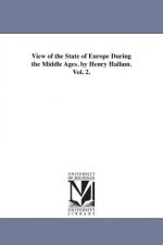 View of the State of Europe During the Middle Ages. by Henry Hallam. Vol. 2.