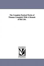 Complete Poetical Works of Thomas Campbell, With A Memoir of His Life.