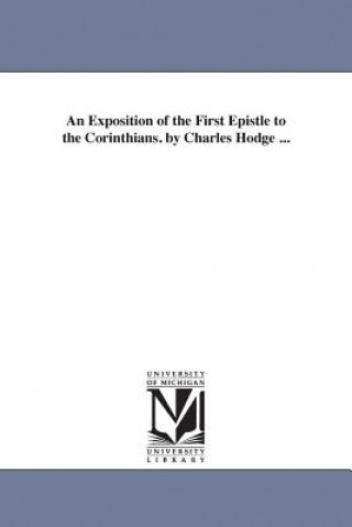 Exposition of the First Epistle to the Corinthians. by Charles Hodge ...