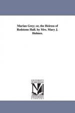 Marian Grey; or, the Heiress of Redstone Hall. by Mrs. Mary J. Holmes.