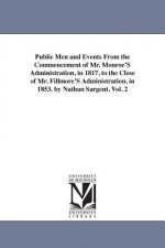 Public Men and Events From the Commencement of Mr. Monroe'S Administration, in 1817, to the Close of Mr. Fillmore'S Administration, in 1853. by Nathan