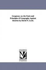 Geognosy; or, the Facts and Principles of Geography Against theories by David N. Lord.