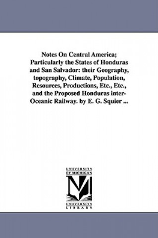 Notes on Central America; Particularly the States of Honduras and San Salvador
