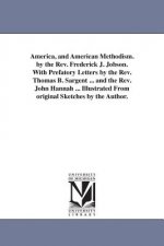 America, and American Methodism. by the Rev. Frederick J. Jobson. With Prefatory Letters by the Rev. Thomas B. Sargent ... and the Rev. John Hannah ..