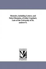 Memoirs, including Letters, and Select Remains, of John Urquhart, Late of the University of St. andrew'S.