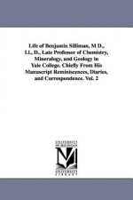 Life of Benjamin Silliman, M D., Ll., D., Late Professor of Chemistry, Mineralogy, and Geology in Yale College. Chiefly From His Manuscript Reminiscen