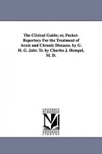 Clinical Guide; Or, Pocket-Repertory for the Treatment of Acute and Chronic Diseases. by G. H. G. Jahr. Tr. by Charles J. Hempel, M. D.