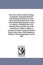 Life of Col. David Crockett, Written by Himself. Comprising His Early Life, Hunting Adventures, Services Under General Jackson in the Creek War, Elect
