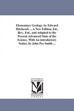 Elementary Geology. by Edward Hitchcock ... A New Edition, Ed., Rev., Enl., and Adapted to the Present Advanced State of the Science. With An introduc